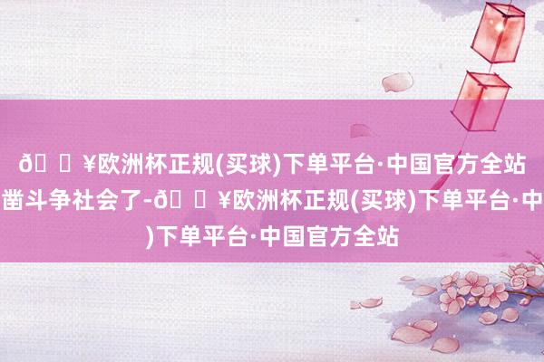 🔥欧洲杯正规(买球)下单平台·中国官方全站迟缓职责确凿斗争社会了-🔥欧洲杯正规(买球)下单平台·中国官方全站