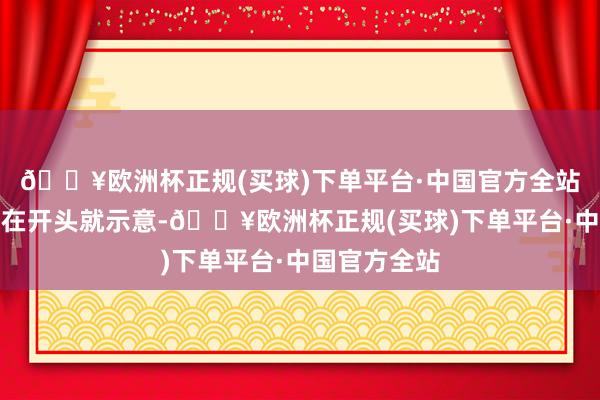 🔥欧洲杯正规(买球)下单平台·中国官方全站另一份布告在开头就示意-🔥欧洲杯正规(买球)下单平台·中国官方全站