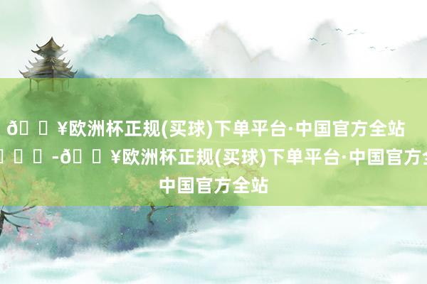 🔥欧洲杯正规(买球)下单平台·中国官方全站        			-🔥欧洲杯正规(买球)下单平台·中国官方全站