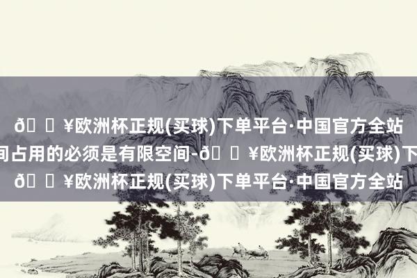 🔥欧洲杯正规(买球)下单平台·中国官方全站发生变化的物体或空间占用的必须是有限空间-🔥欧洲杯正规(买球)下单平台·中国官方全站