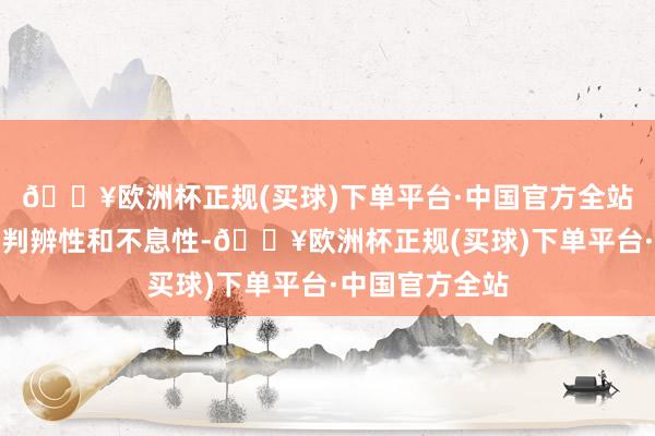 🔥欧洲杯正规(买球)下单平台·中国官方全站应保捏一定的判辨性和不息性-🔥欧洲杯正规(买球)下单平台·中国官方全站