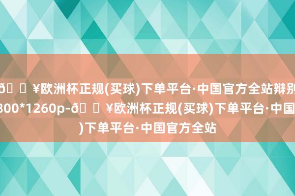 🔥欧洲杯正规(买球)下单平台·中国官方全站辩别率高达2800*1260p-🔥欧洲杯正规(买球)下单平台·中国官方全站